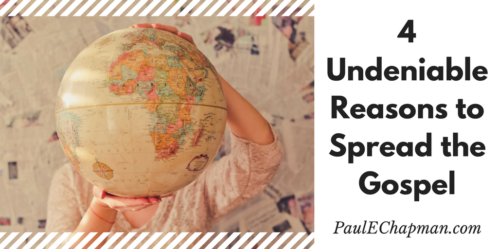 4 Undeniable Reasons to Spread the Gospel