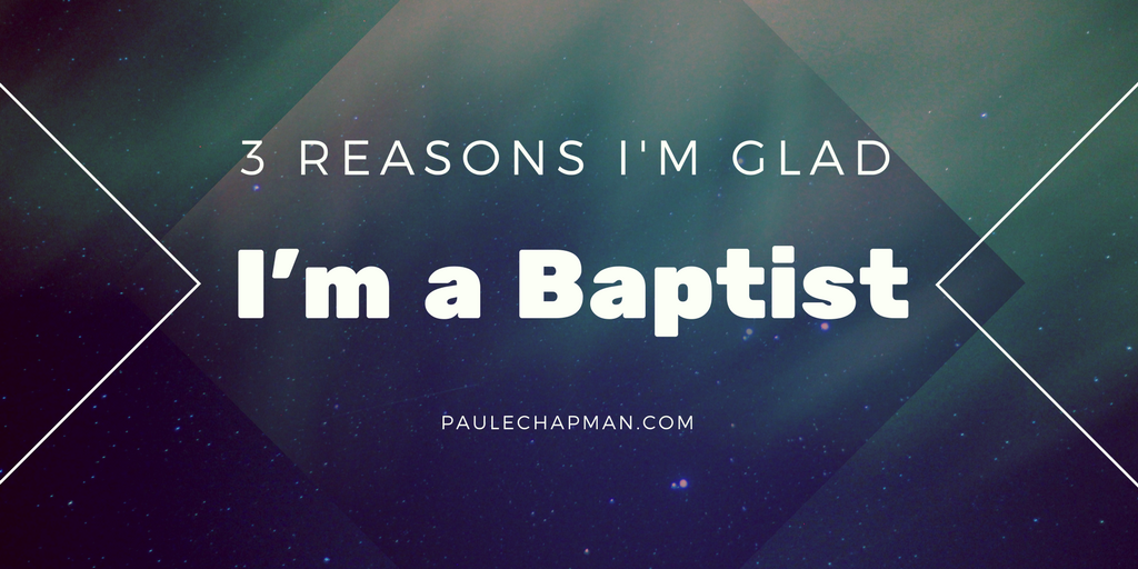 3 Reasons I’m Glad I’m a Baptist