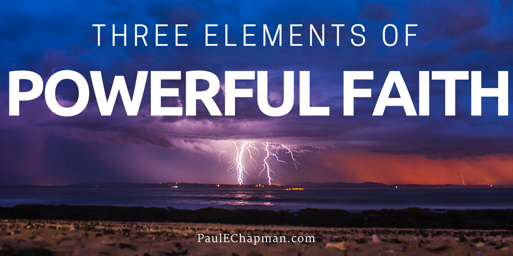 3 Elements of Powerful Faith