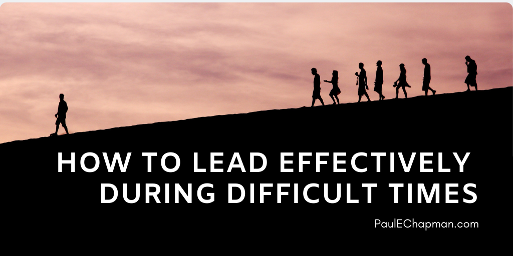 How to Lead Effectively During Difficult Times
