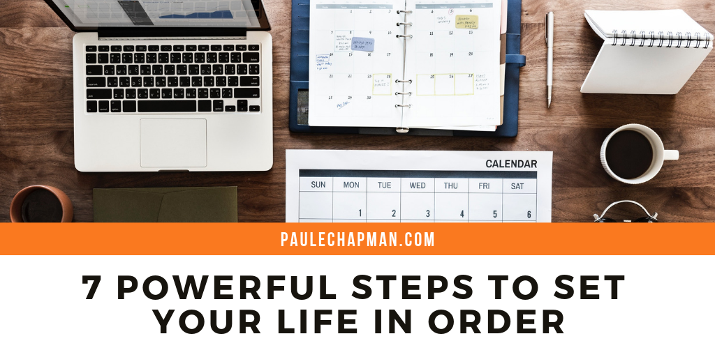 7 Powerful Steps to Set Your Life in Order