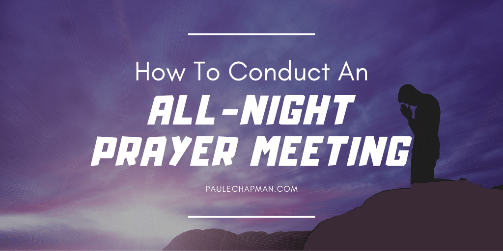 How To Conduct An All-Night Prayer Meeting – Guide