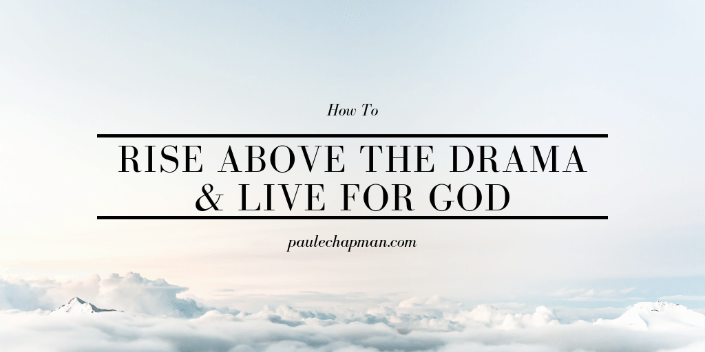 How To Rise Above Drama and Live for God