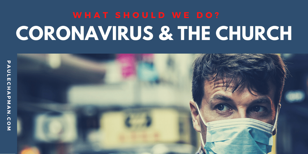 Coronavirus and The Church:  What Should We Do?