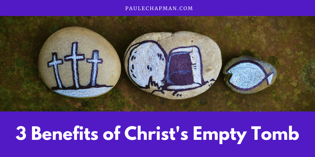 3 Benefits of Christ’s Empty Tomb