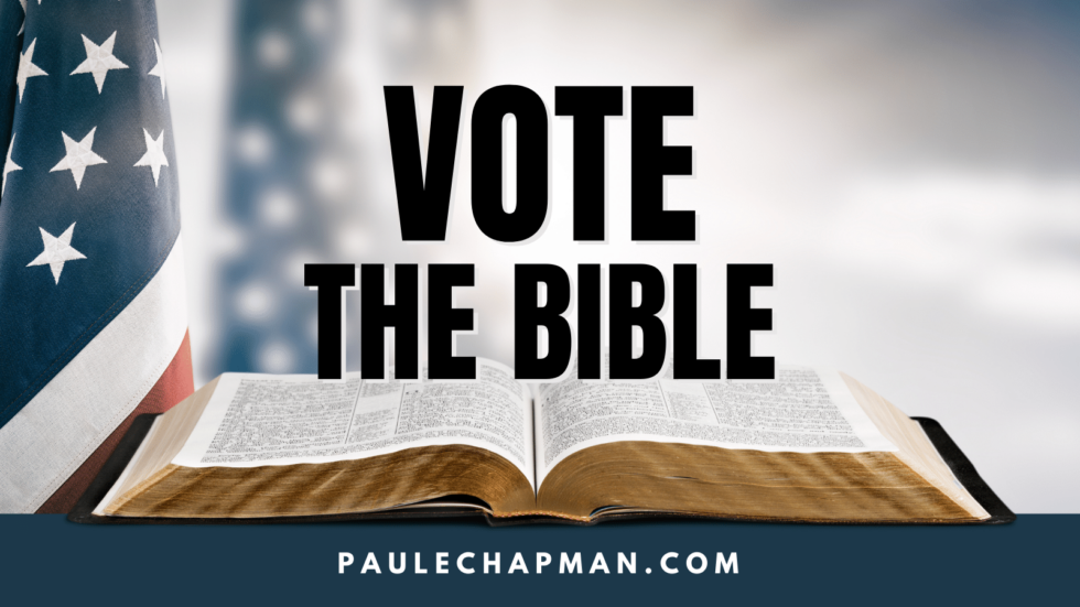 Vote The Bible (Christian Voting Recommendations) | PaulEChapman.com