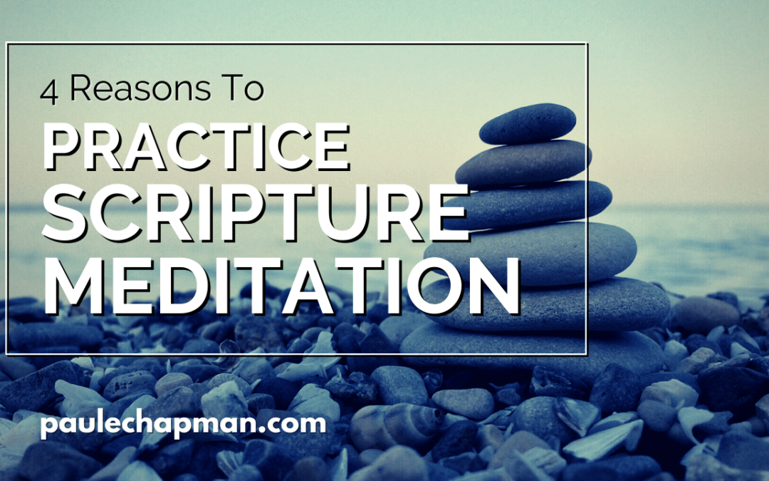4 Reasons To Practice Scripture Meditation