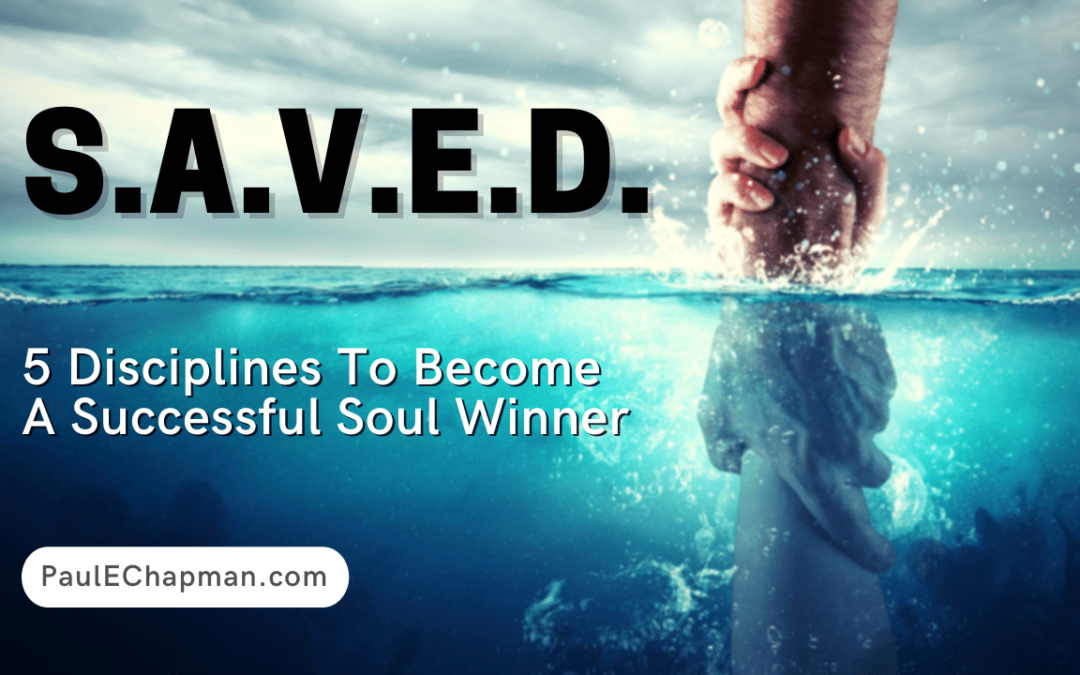 S.A.V.E.D. – 5 Disciplines To Be A Successful Soul Winner