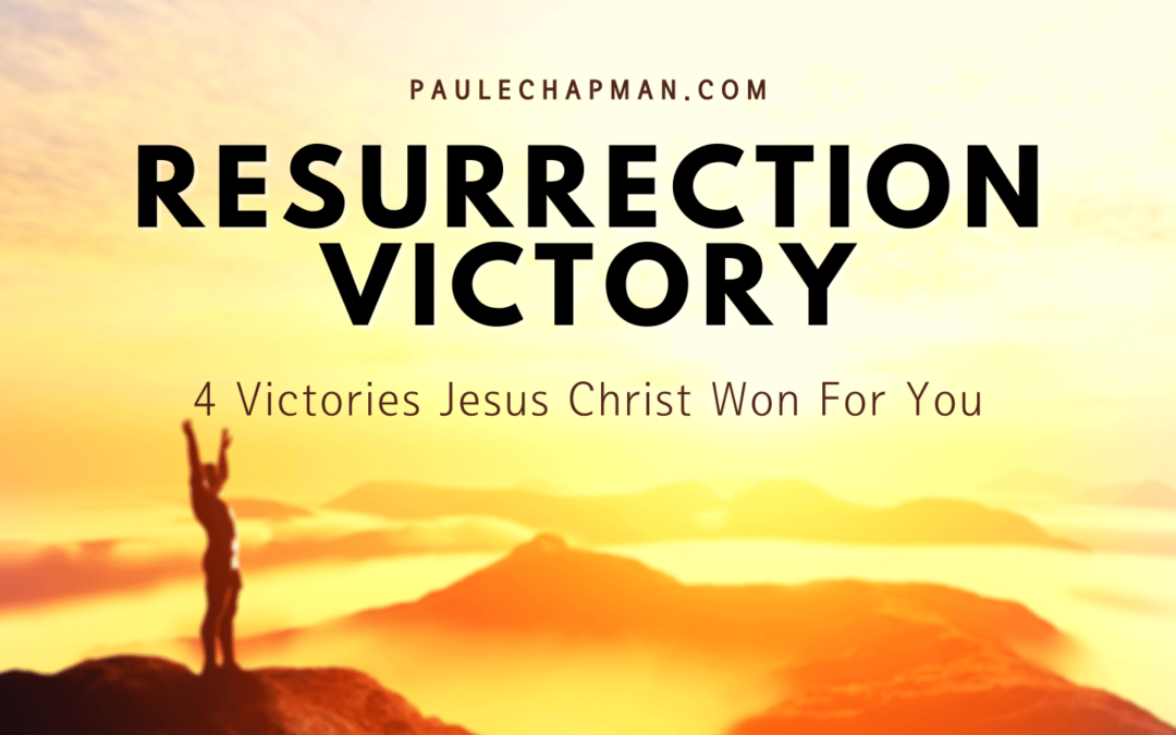 Resurrection Victory – 4 Victories Jesus Christ Won For You