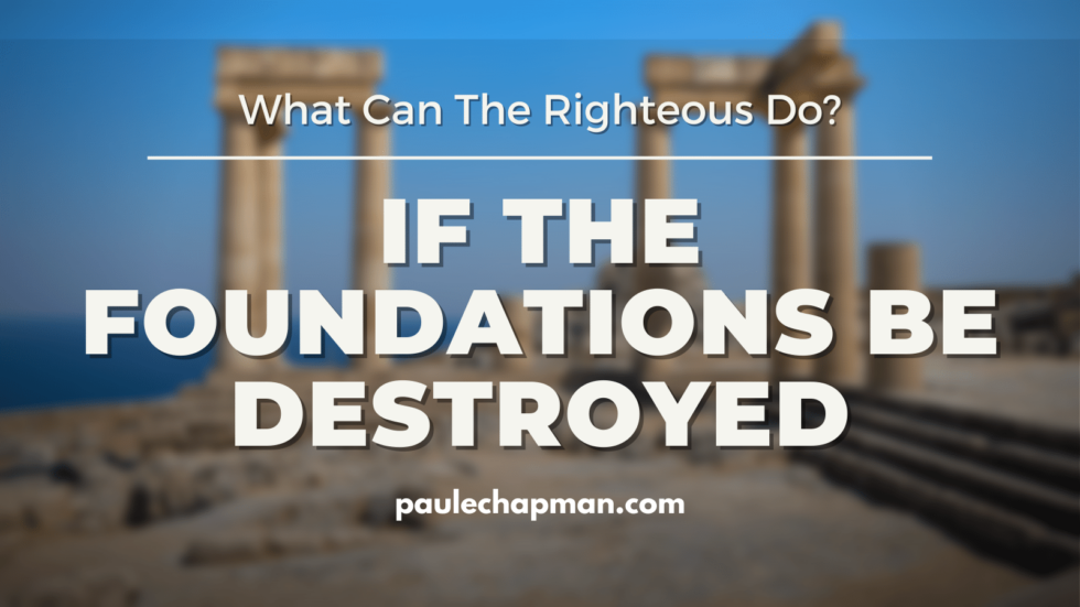 If The Foundations Be Destroyed, What Can The Righteous Do? – Psalm11:3 ...